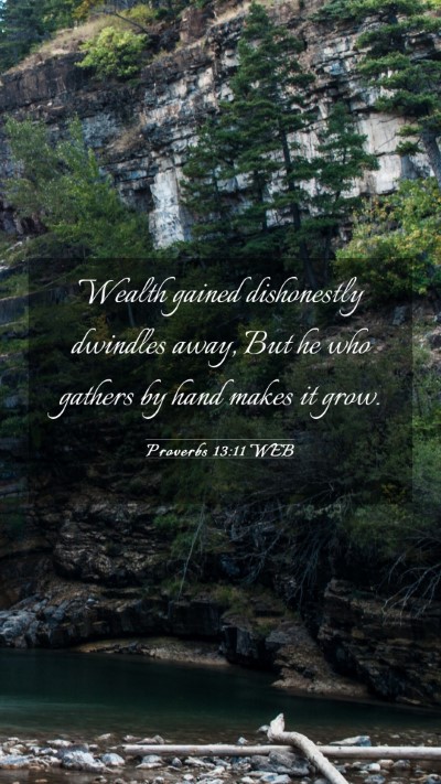 Picture 03 - Proverbs 13:11 WEB Mobile Phone Wallpaper - Wealth gained dishonestly dwindles away, But he - Mobile Bible Verse Wallpaper