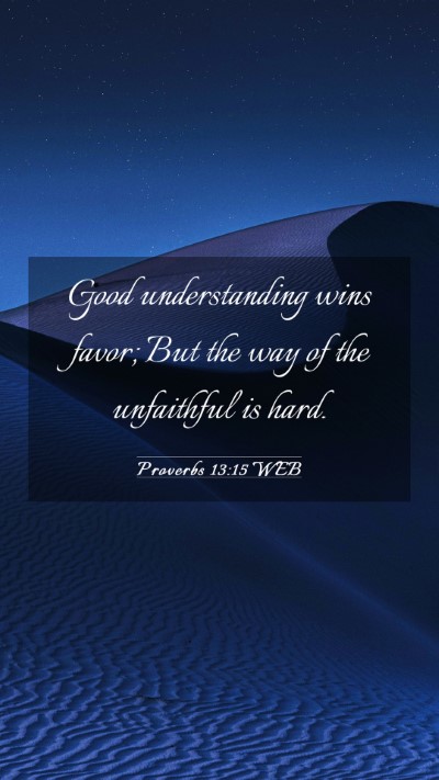 Picture 03 - Proverbs 13:15 WEB Mobile Phone Wallpaper - Good understanding wins favor; But the way of the - Mobile Bible Verse Wallpaper