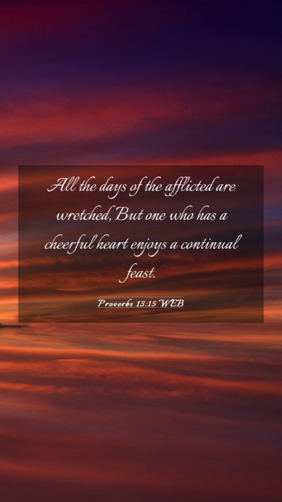 Picture 03 - Proverbs 15:15 WEB Mobile Phone Wallpaper - All the days of the afflicted are wretched, But - Mobile Bible Verse Wallpaper