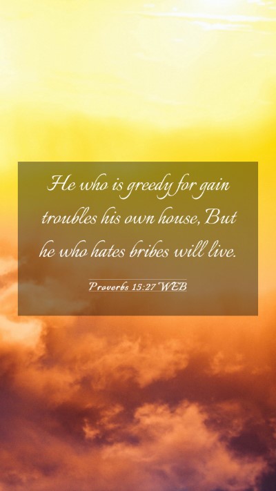 Picture 03 - Proverbs 15:27 WEB Mobile Phone Wallpaper - He who is greedy for gain troubles his own house, - Mobile Bible Verse Wallpaper