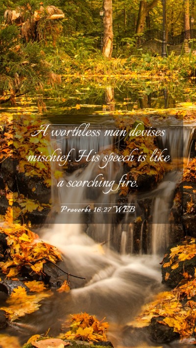Picture 03 - Proverbs 16:27 WEB Mobile Phone Wallpaper - A worthless man devises mischief. His speech is - Mobile Bible Verse Wallpaper