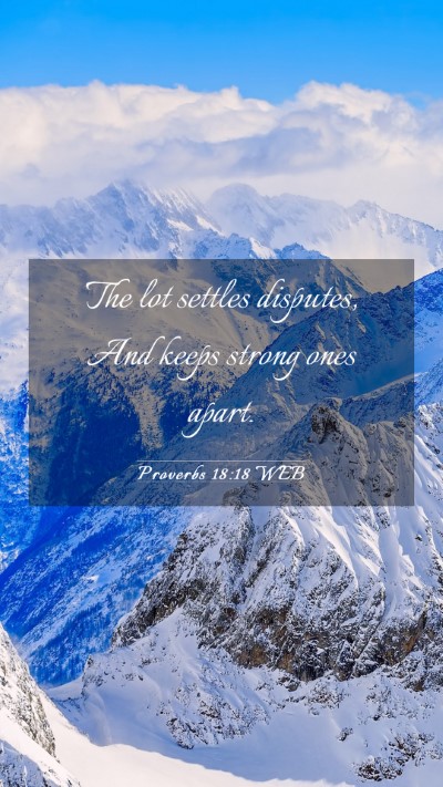 Picture 03 - Proverbs 18:18 WEB Mobile Phone Wallpaper - The lot settles disputes, And keeps strong ones - Mobile Bible Verse Wallpaper