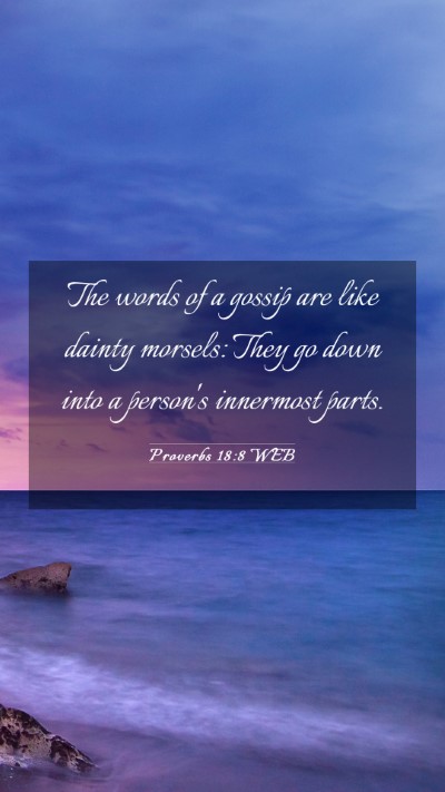 Picture 03 - Proverbs 18:8 WEB Mobile Phone Wallpaper - The words of a gossip are like dainty morsels: - Mobile Bible Verse Wallpaper