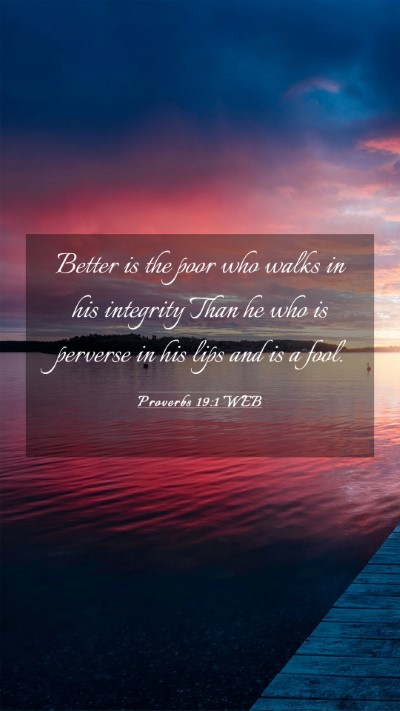 Picture 03 - Proverbs 19:1 WEB Mobile Phone Wallpaper - Better is the poor who walks in his integrity - Mobile Bible Verse Wallpaper