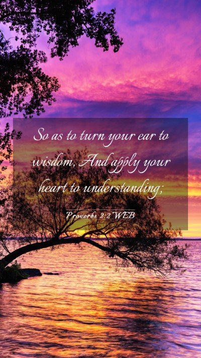 Picture 03 - Proverbs 2:2 WEB Mobile Phone Wallpaper - So as to turn your ear to wisdom, And apply your - Mobile Bible Verse Wallpaper