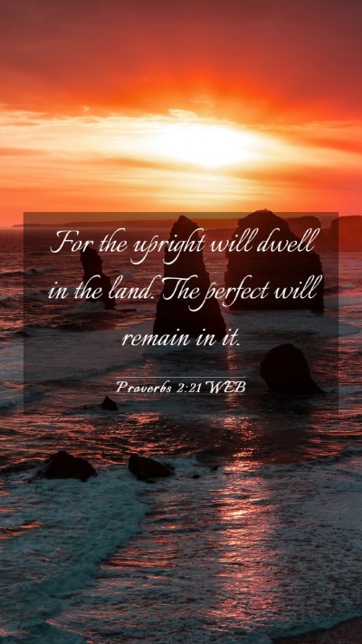 Picture 03 - Proverbs 2:21 WEB Mobile Phone Wallpaper - For the upright will dwell in the land. The - Mobile Bible Verse Wallpaper