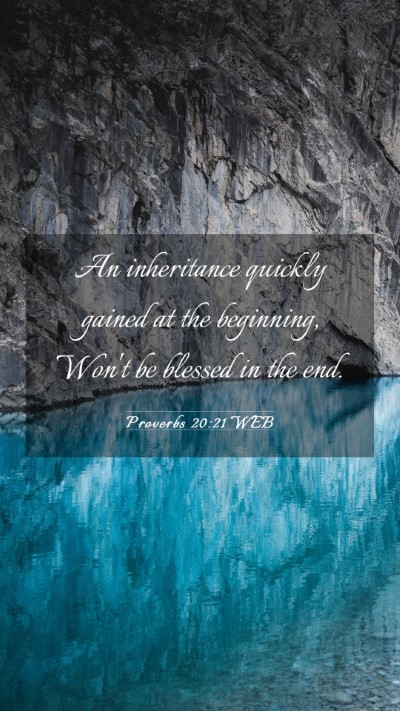 Picture 03 - Proverbs 20:21 WEB Mobile Phone Wallpaper - An inheritance quickly gained at the beginning, - Mobile Bible Verse Wallpaper