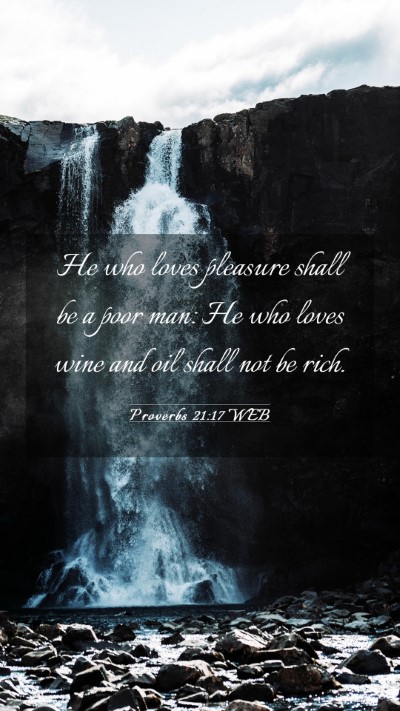Picture 03 - Proverbs 21:17 WEB Mobile Phone Wallpaper - He who loves pleasure shall be a poor man: He who - Mobile Bible Verse Wallpaper