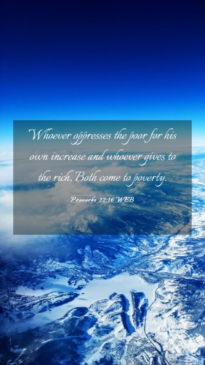 Picture 03 - Proverbs 22:16 WEB Mobile Phone Wallpaper - Whoever oppresses the poor for his own increase - Mobile Bible Verse Wallpaper