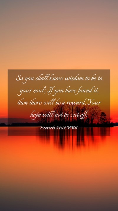 Picture 03 - Proverbs 24:14 WEB Mobile Phone Wallpaper - So you shall know wisdom to be to your soul; If - Mobile Bible Verse Wallpaper