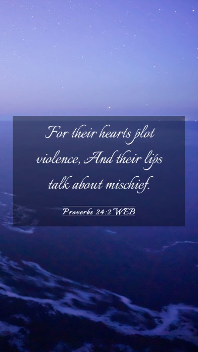 Picture 03 - Proverbs 24:2 WEB Mobile Phone Wallpaper - For their hearts plot violence, And their lips - Mobile Bible Verse Wallpaper