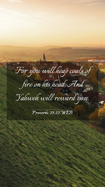 Picture 03 - Proverbs 25:22 WEB Mobile Phone Wallpaper - For you will heap coals of fire on his head, And - Mobile Bible Verse Wallpaper