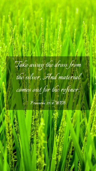 Picture 03 - Proverbs 25:4 WEB Mobile Phone Wallpaper - Take away the dross from the silver, And material - Mobile Bible Verse Wallpaper