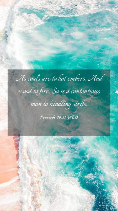 Picture 03 - Proverbs 26:21 WEB Mobile Phone Wallpaper - As coals are to hot embers, And wood to fire, So - Mobile Bible Verse Wallpaper