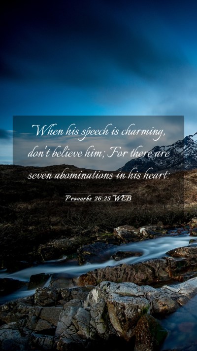 Picture 03 - Proverbs 26:25 WEB Mobile Phone Wallpaper - When his speech is charming, don't believe him; - Mobile Bible Verse Wallpaper