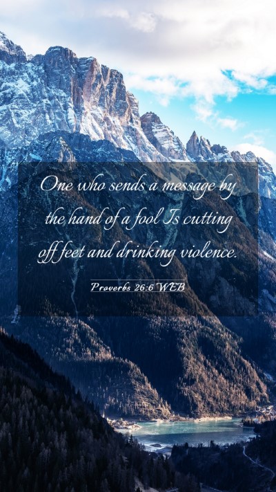 Picture 03 - Proverbs 26:6 WEB Mobile Phone Wallpaper - One who sends a message by the hand of a fool Is - Mobile Bible Verse Wallpaper