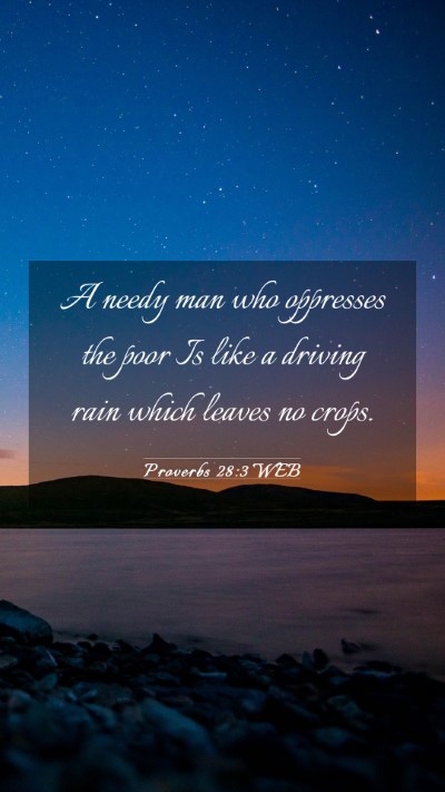 Picture 03 - Proverbs 28:3 WEB Mobile Phone Wallpaper - A needy man who oppresses the poor Is like a - Mobile Bible Verse Wallpaper