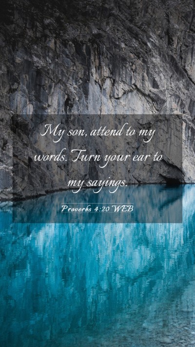 Picture 03 - Proverbs 4:20 WEB Mobile Phone Wallpaper - My son, attend to my words. Turn your ear to my - Mobile Bible Verse Wallpaper
