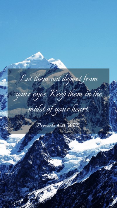 Picture 03 - Proverbs 4:21 WEB Mobile Phone Wallpaper - Let them not depart from your eyes. Keep them in - Mobile Bible Verse Wallpaper