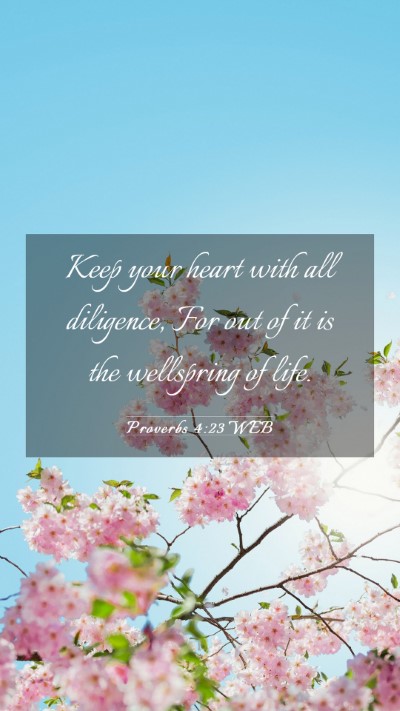Picture 03 - Proverbs 4:23 WEB Mobile Phone Wallpaper - Keep your heart with all diligence, For out of it - Mobile Bible Verse Wallpaper
