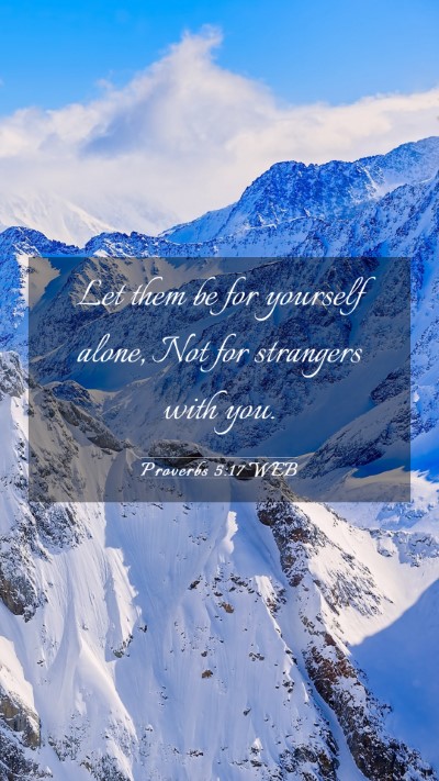 Picture 03 - Proverbs 5:17 WEB Mobile Phone Wallpaper - Let them be for yourself alone, Not for strangers - Mobile Bible Verse Wallpaper