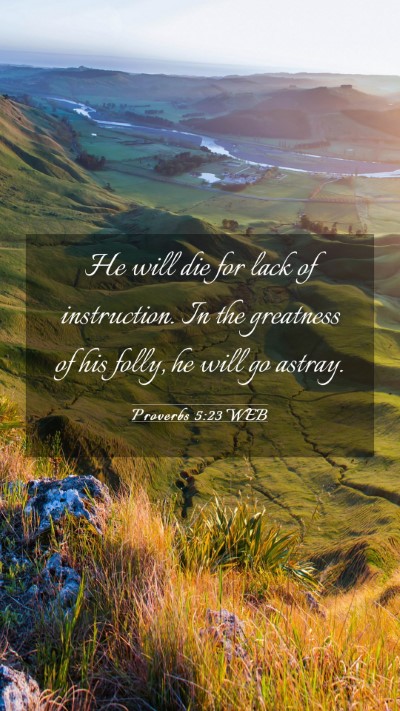 Picture 03 - Proverbs 5:23 WEB Mobile Phone Wallpaper - He will die for lack of instruction. In the - Mobile Bible Verse Wallpaper
