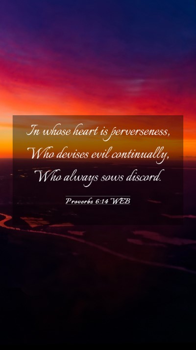 Picture 03 - Proverbs 6:14 WEB Mobile Phone Wallpaper - In whose heart is perverseness, Who devises evil - Mobile Bible Verse Wallpaper