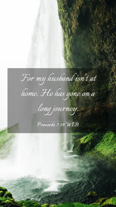 Picture 03 - Proverbs 7:19 WEB Mobile Phone Wallpaper - For my husband isn't at home. He has gone on a - Mobile Bible Verse Wallpaper