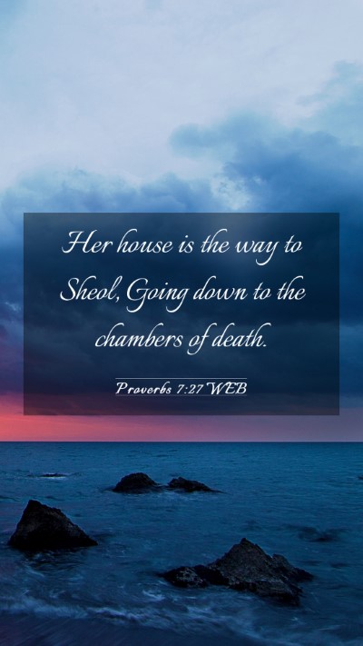 Picture 03 - Proverbs 7:27 WEB Mobile Phone Wallpaper - Her house is the way to Sheol, Going down to the - Mobile Bible Verse Wallpaper