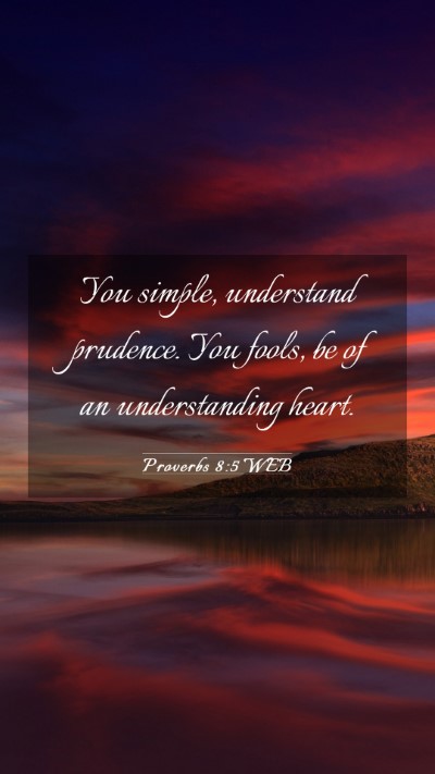 Picture 03 - Proverbs 8:5 WEB Mobile Phone Wallpaper - You simple, understand prudence. You fools, be of - Mobile Bible Verse Wallpaper