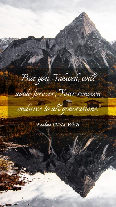 Picture 03 - Psalms 102:12 WEB Mobile Phone Wallpaper - But you, Yahweh, will abide forever; Your renown - Mobile Bible Verse Wallpaper
