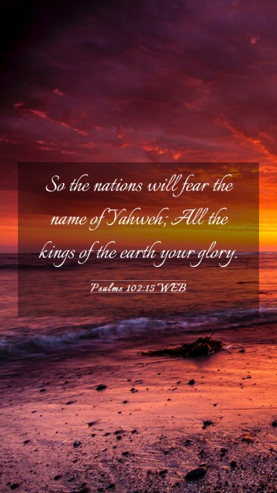 Picture 03 - Psalms 102:15 WEB Mobile Phone Wallpaper - So the nations will fear the name of Yahweh; All - Mobile Bible Verse Wallpaper
