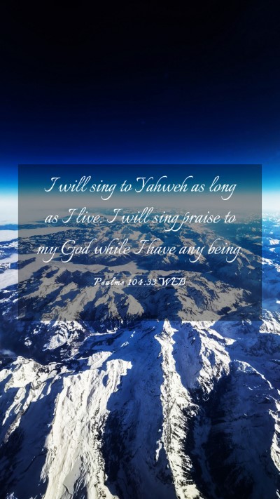 Picture 03 - Psalms 104:33 WEB Mobile Phone Wallpaper - I will sing to Yahweh as long as I live. I will - Mobile Bible Verse Wallpaper