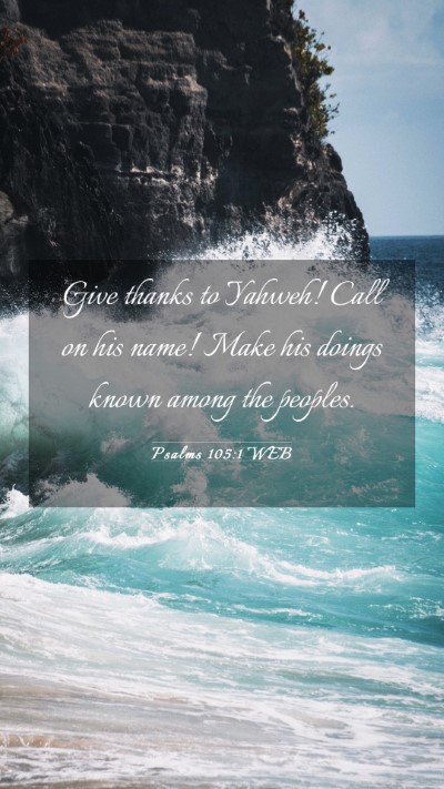 Picture 03 - Psalms 105:1 WEB Mobile Phone Wallpaper - Give thanks to Yahweh! Call on his name! Make his - Mobile Bible Verse Wallpaper