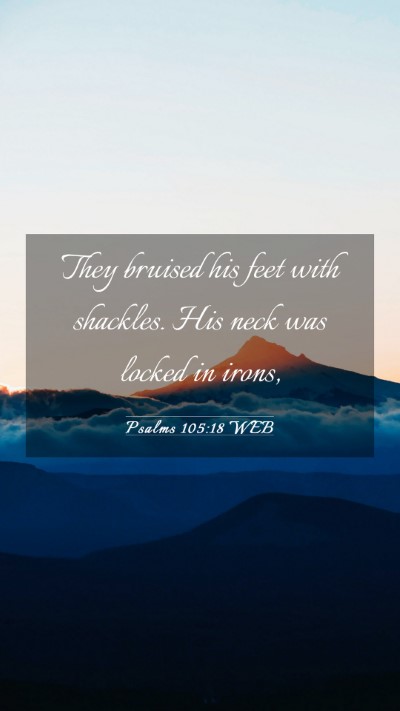 Picture 03 - Psalms 105:18 WEB Mobile Phone Wallpaper - They bruised his feet with shackles. His neck was - Mobile Bible Verse Wallpaper