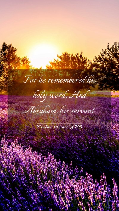Picture 03 - Psalms 105:42 WEB Mobile Phone Wallpaper - For he remembered his holy word, And Abraham, his - Mobile Bible Verse Wallpaper