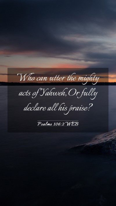 Picture 03 - Psalms 106:2 WEB Mobile Phone Wallpaper - Who can utter the mighty acts of Yahweh, Or fully - Mobile Bible Verse Wallpaper