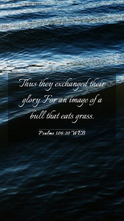 Picture 03 - Psalms 106:20 WEB Mobile Phone Wallpaper - Thus they exchanged their glory For an image of a - Mobile Bible Verse Wallpaper