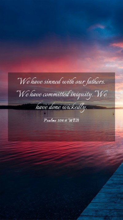 Picture 03 - Psalms 106:6 WEB Mobile Phone Wallpaper - We have sinned with our fathers. We have - Mobile Bible Verse Wallpaper