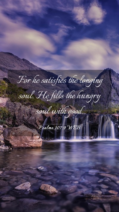 Picture 03 - Psalms 107:9 WEB Mobile Phone Wallpaper - For he satisfies the longing soul. He fills the - Mobile Bible Verse Wallpaper