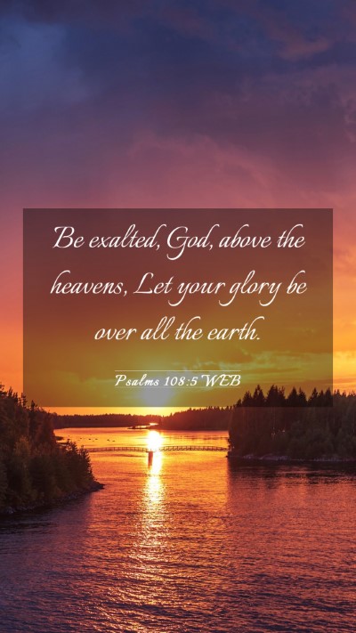 Picture 03 - Psalms 108:5 WEB Mobile Phone Wallpaper - Be exalted, God, above the heavens, Let your - Mobile Bible Verse Wallpaper