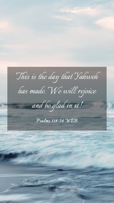 Picture 03 - Psalms 118:24 WEB Mobile Phone Wallpaper - This is the day that Yahweh has made. We will - Mobile Bible Verse Wallpaper