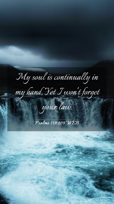 Picture 03 - Psalms 119:109 WEB Mobile Phone Wallpaper - My soul is continually in my hand, Yet I won't - Mobile Bible Verse Wallpaper