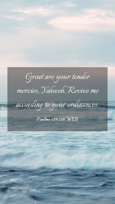 Picture 03 - Psalms 119:156 WEB Mobile Phone Wallpaper - Great are your tender mercies, Yahweh. Revive me - Mobile Bible Verse Wallpaper