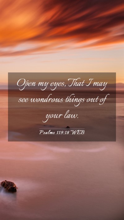 Picture 03 - Psalms 119:18 WEB Mobile Phone Wallpaper - Open my eyes, That I may see wondrous things out - Mobile Bible Verse Wallpaper