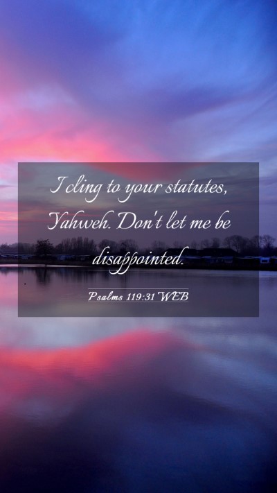 Picture 03 - Psalms 119:31 WEB Mobile Phone Wallpaper - I cling to your statutes, Yahweh. Don't let me be - Mobile Bible Verse Wallpaper