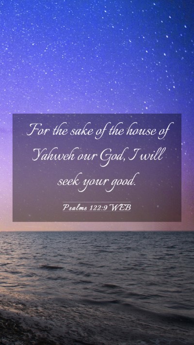 Picture 03 - Psalms 122:9 WEB Mobile Phone Wallpaper - For the sake of the house of Yahweh our God, I - Mobile Bible Verse Wallpaper