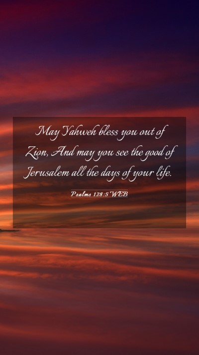 Picture 03 - Psalms 128:5 WEB Mobile Phone Wallpaper - May Yahweh bless you out of Zion, And may you see - Mobile Bible Verse Wallpaper
