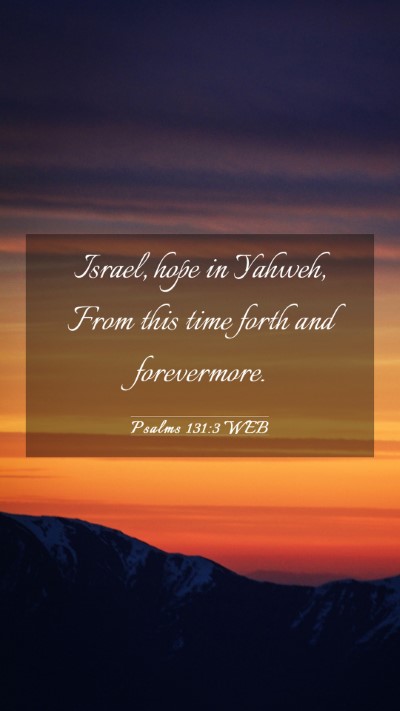 Picture 03 - Psalms 131:3 WEB Mobile Phone Wallpaper - Israel, hope in Yahweh, From this time forth and - Mobile Bible Verse Wallpaper