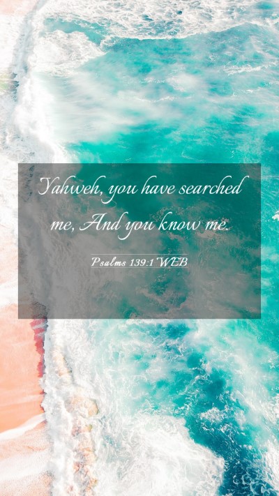 Picture 03 - Psalms 139:1 WEB Mobile Phone Wallpaper - Yahweh, you have searched me, And you know - Mobile Bible Verse Wallpaper